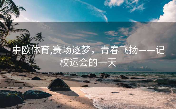 中欧体育,赛场逐梦，青春飞扬——记校运会的一天